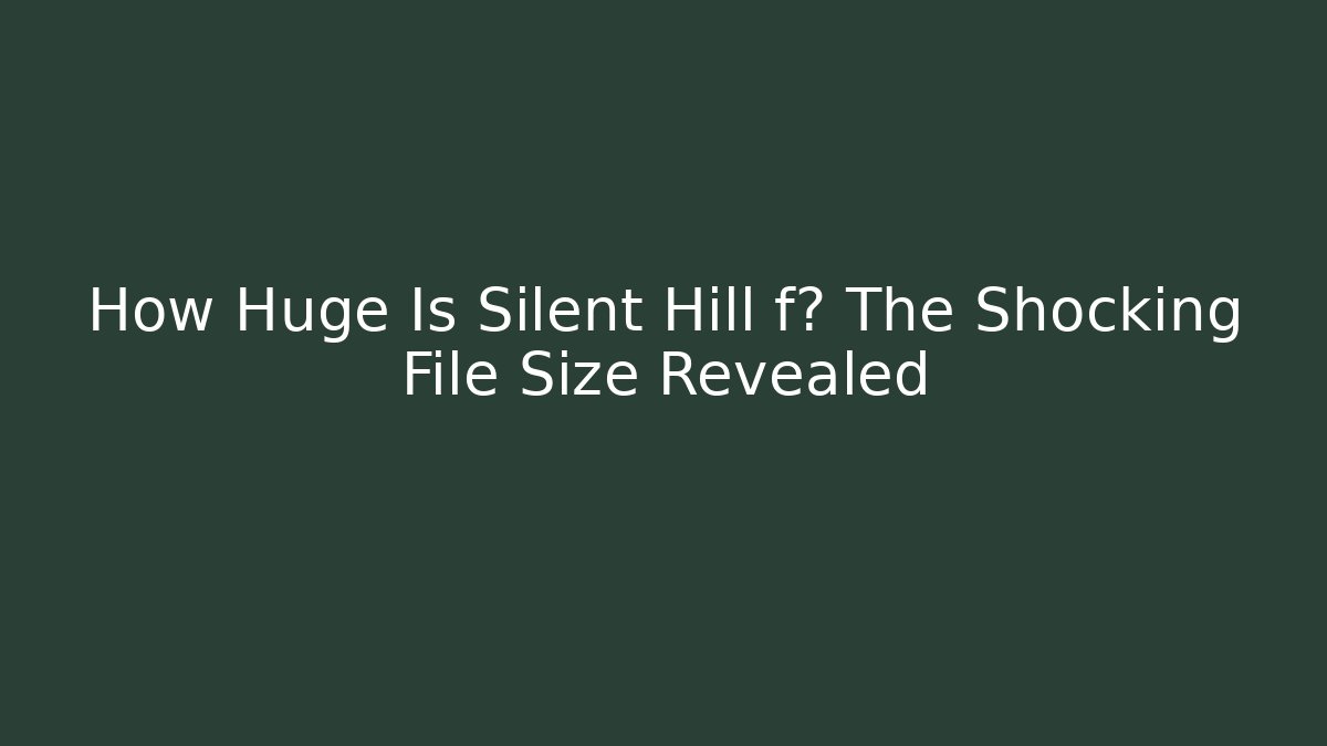 How Huge Is Silent Hill f? The Shocking File Size Revealed - Critter Realm