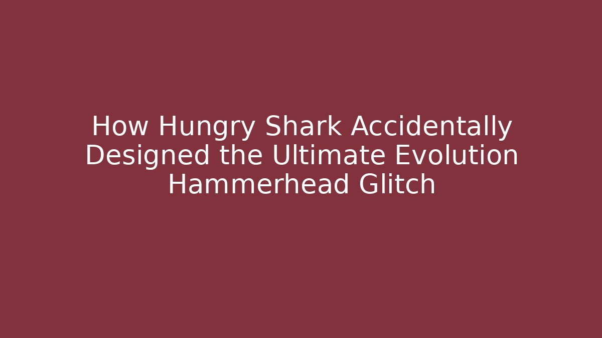 How Hungry Shark Accidentally Designed the Ultimate Evolution Hammerhead Glitch