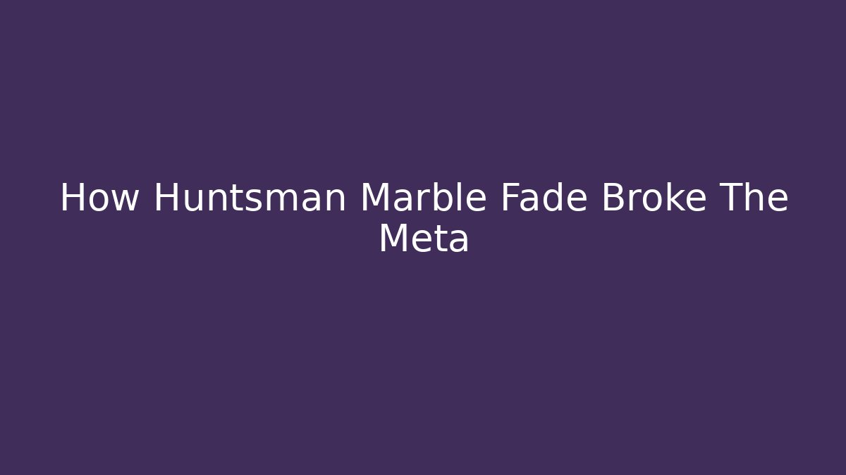 How Huntsman Marble Fade Broke The Meta