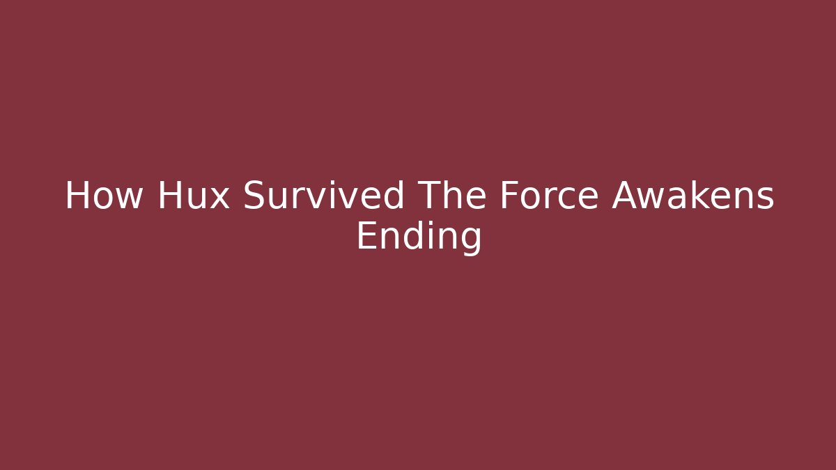 How Hux Survived The Force Awakens Ending