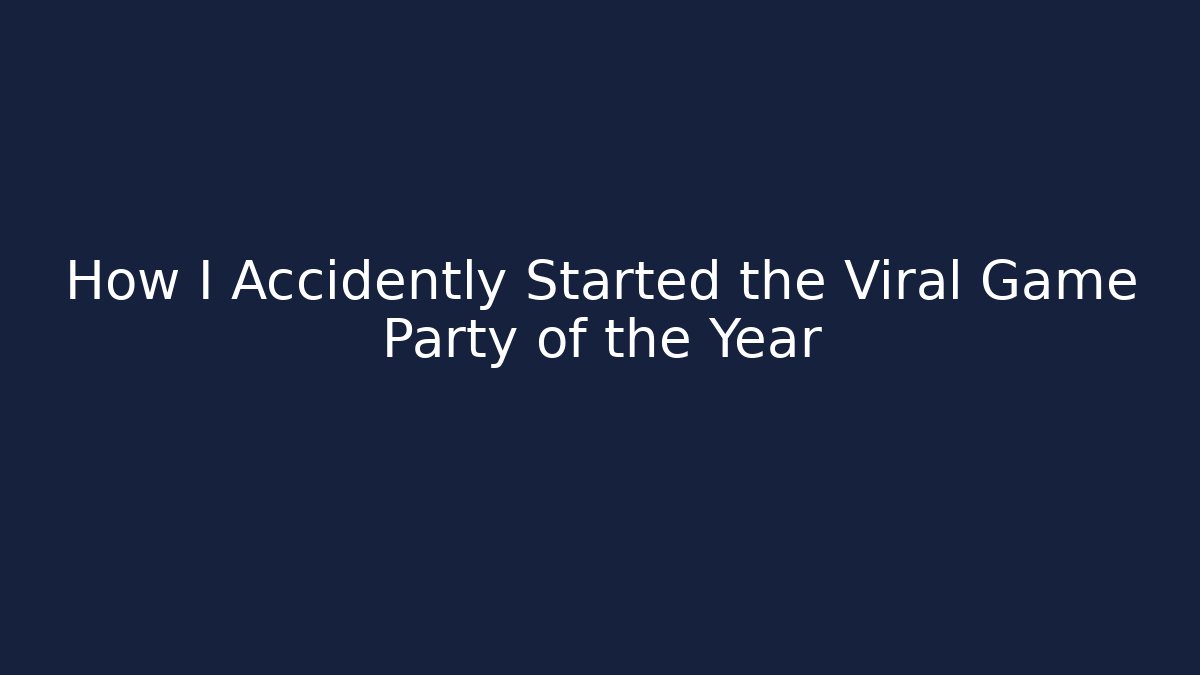 How I Accidently Started the Viral Game Party of the Year