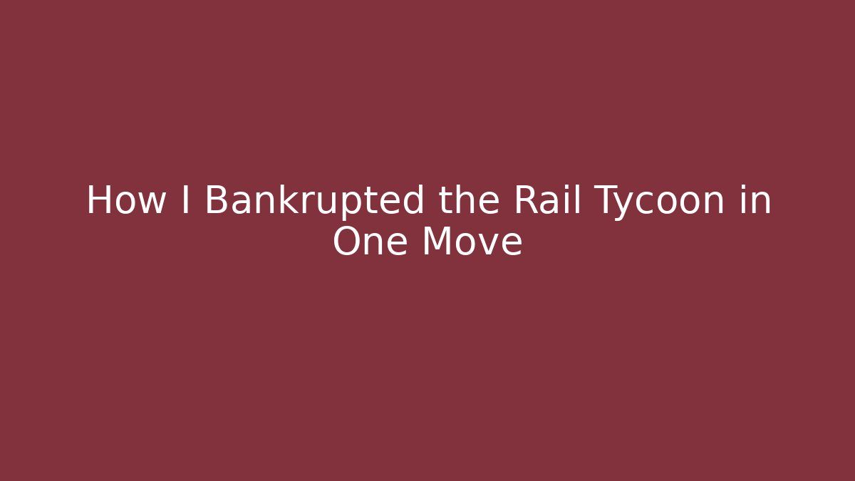 How I Bankrupted the Rail Tycoon in One Move