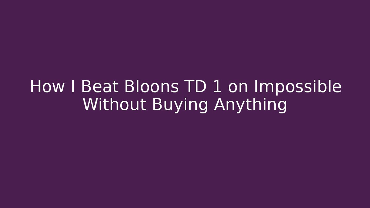 How I Beat Bloons TD 1 on Impossible Without Buying Anything