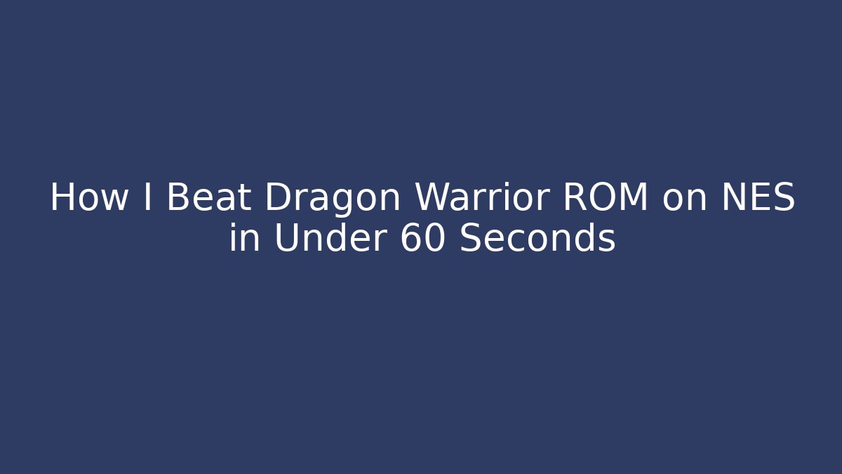 How I Beat Dragon Warrior ROM on NES in Under 60 Seconds