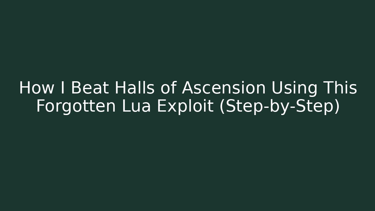How I Beat Halls of Ascension Using This Forgotten Lua Exploit (Step-by-Step)
