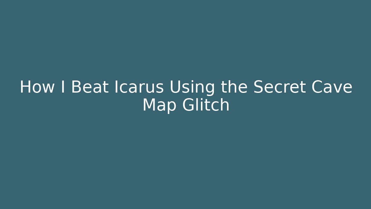 How I Beat Icarus Using the Secret Cave Map Glitch
