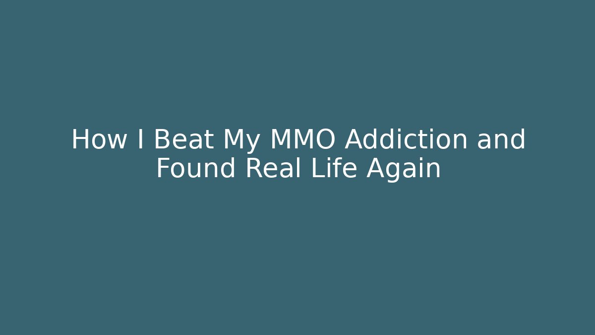How I Beat My MMO Addiction and Found Real Life Again