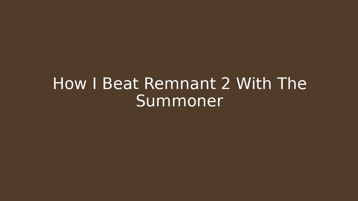 How I Beat Remnant 2 With The Summoner