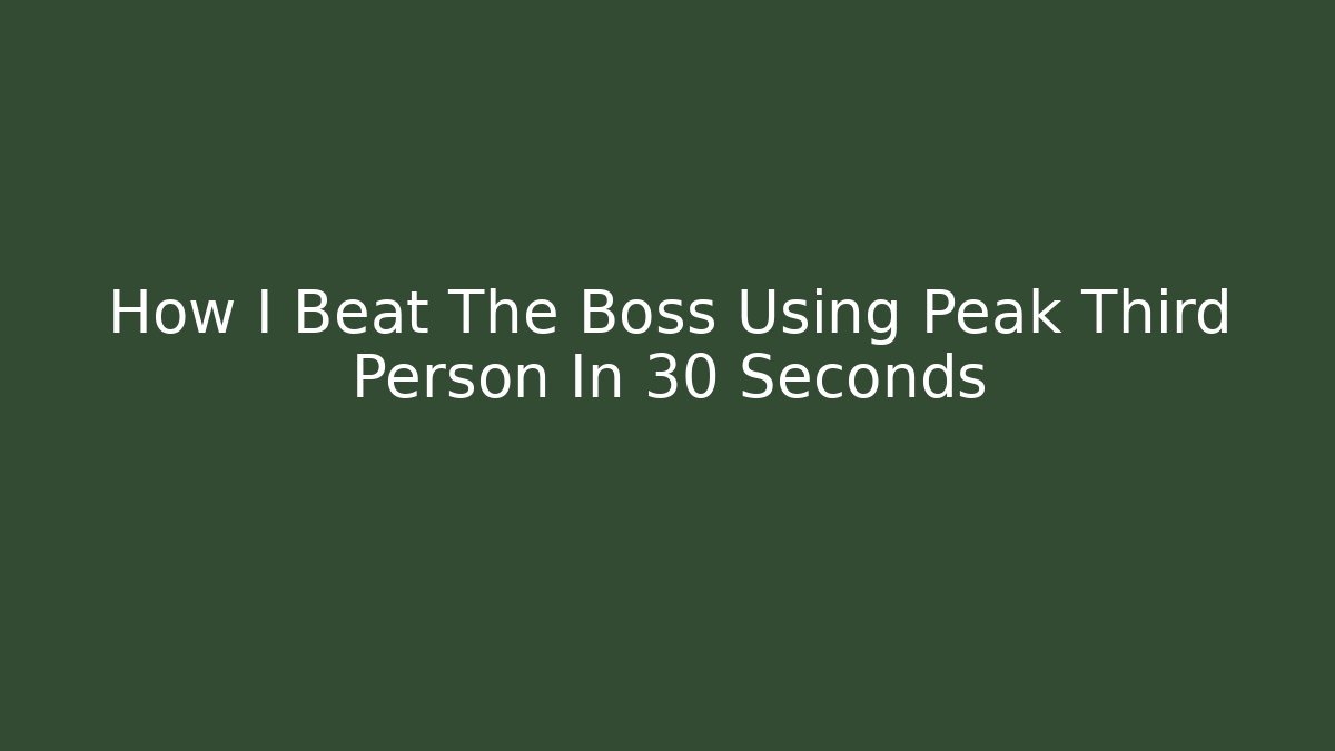 How I Beat The Boss Using Peak Third Person In 30 Seconds