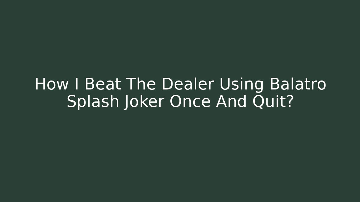 How I Beat The Dealer Using Balatro Splash Joker Once And Quit?