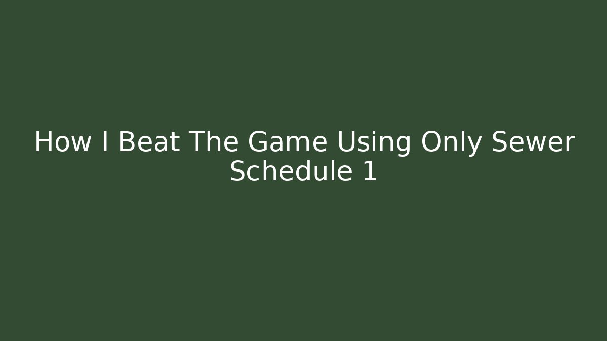How I Beat The Game Using Only Sewer Schedule 1