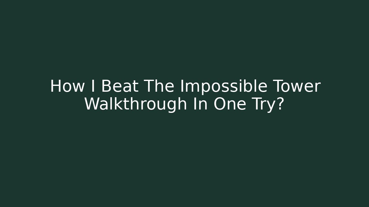 How I Beat The Impossible Tower Walkthrough In One Try?