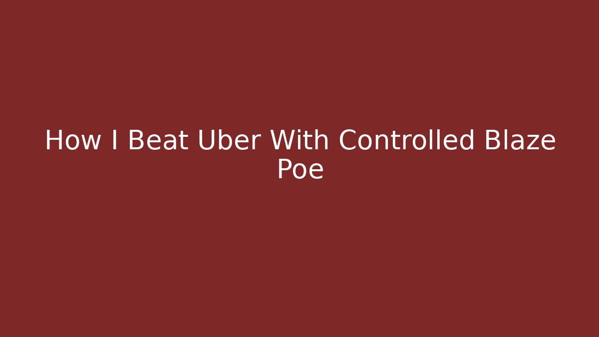 How I Beat Uber With Controlled Blaze Poe