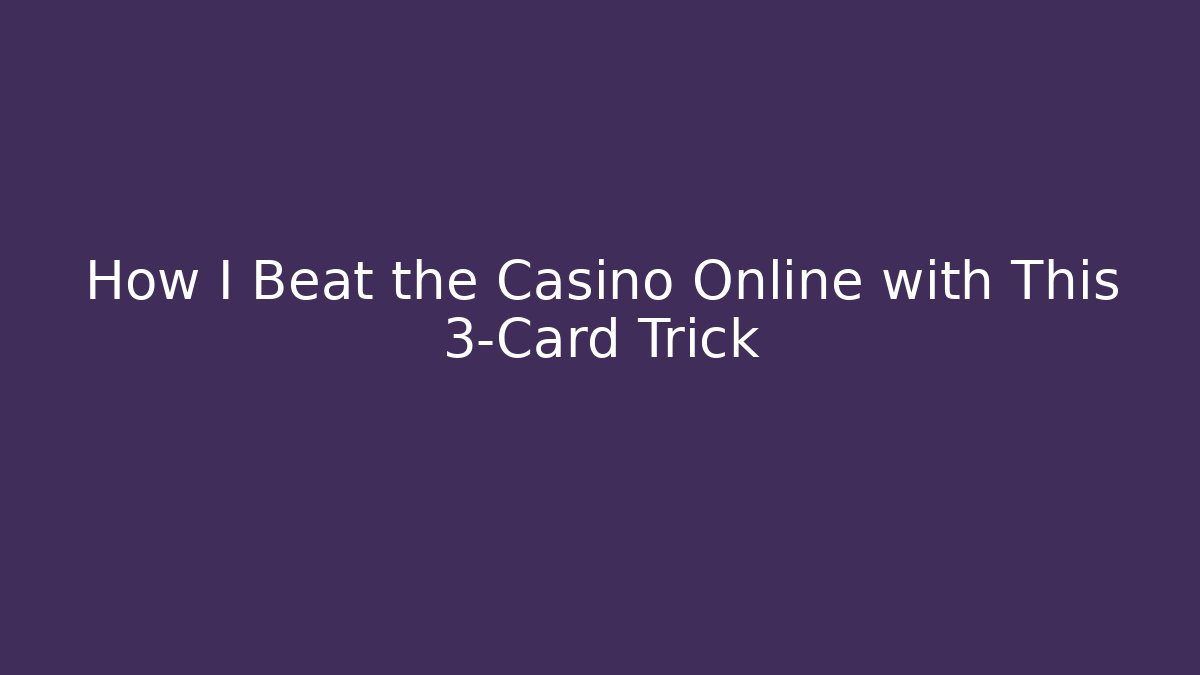 How I Beat the Casino Online with This 3-Card Trick