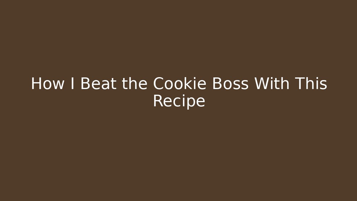 How I Beat the Cookie Boss With This Recipe
