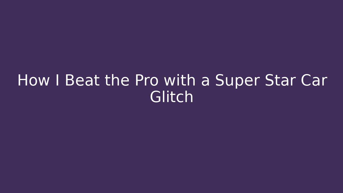 How I Beat the Pro with a Super Star Car Glitch