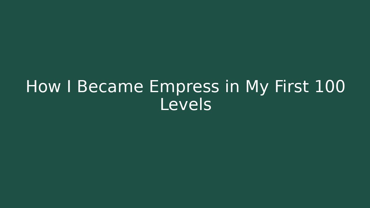 How I Became Empress in My First 100 Levels