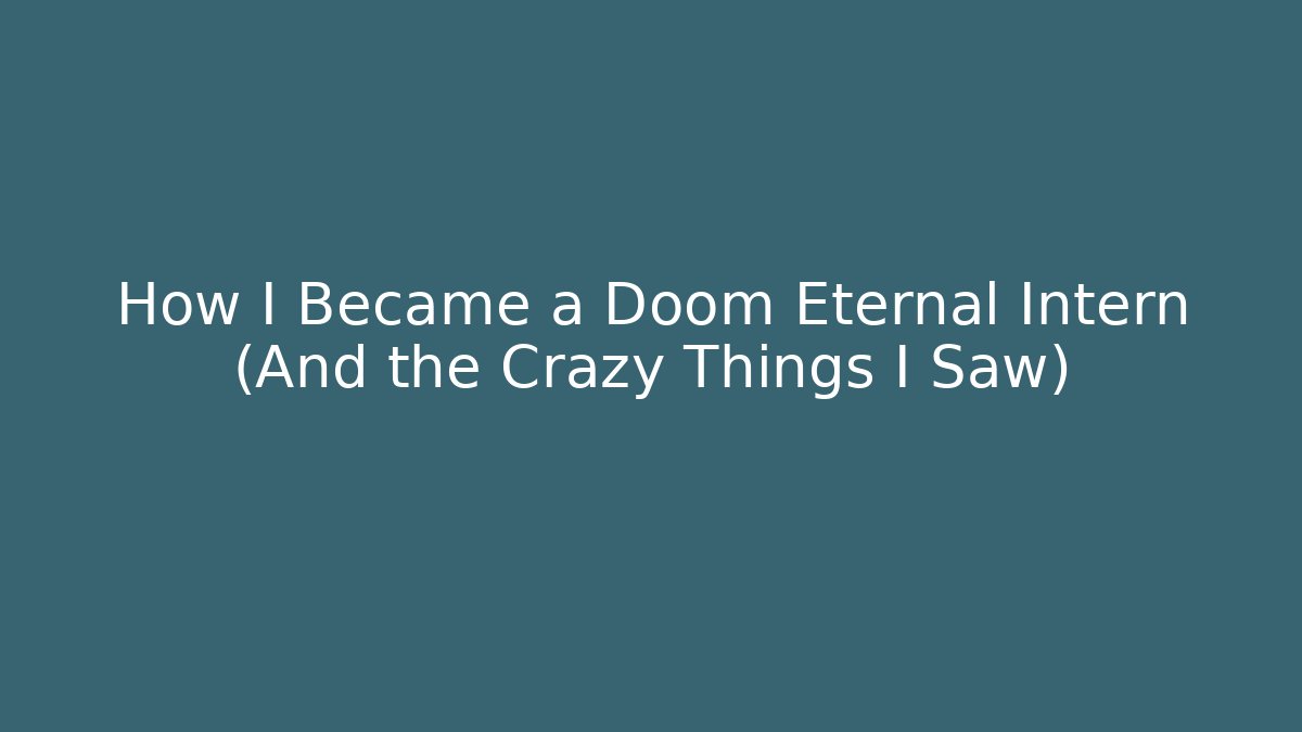 How I Became a Doom Eternal Intern (And the Crazy Things I Saw)