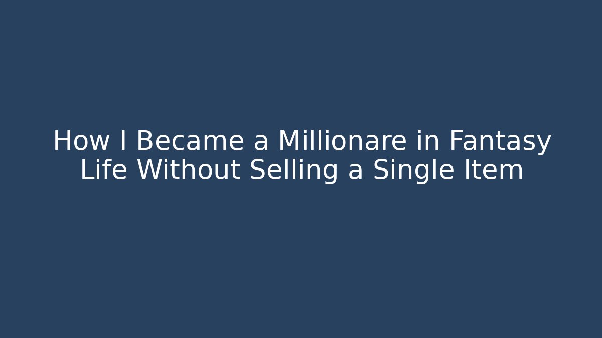 How I Became a Millionare in Fantasy Life Without Selling a Single Item