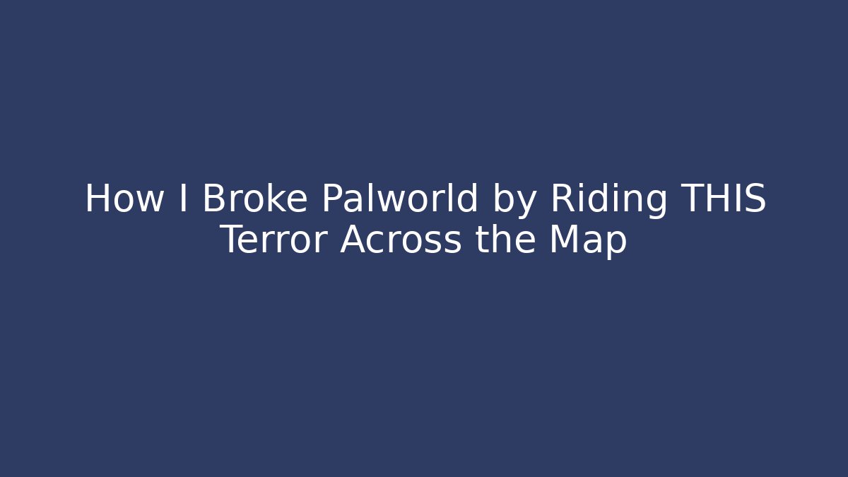 How I Broke Palworld by Riding THIS Terror Across the Map