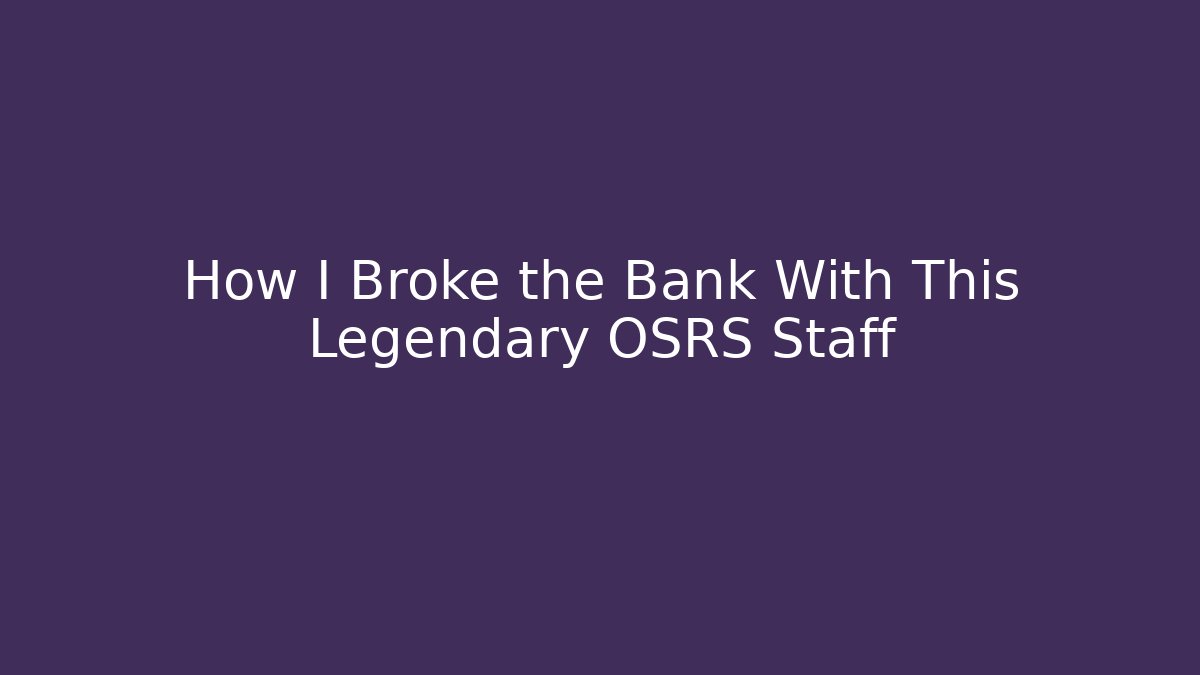 How I Broke the Bank With This Legendary OSRS Staff