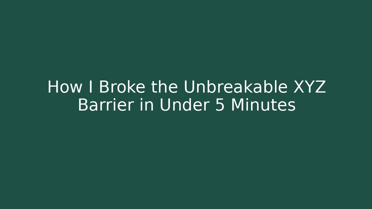 How I Broke the Unbreakable XYZ Barrier in Under 5 Minutes