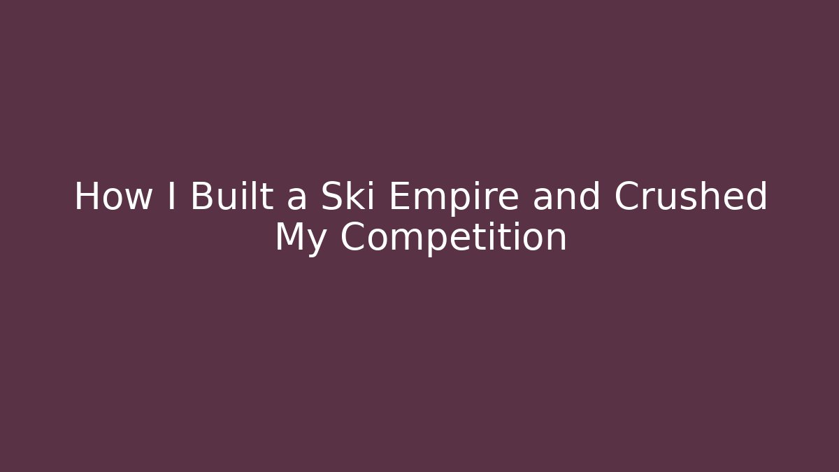 How I Built a Ski Empire and Crushed My Competition