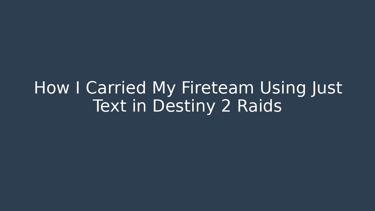 How I Carried My Fireteam Using Just Text in Destiny 2 Raids
