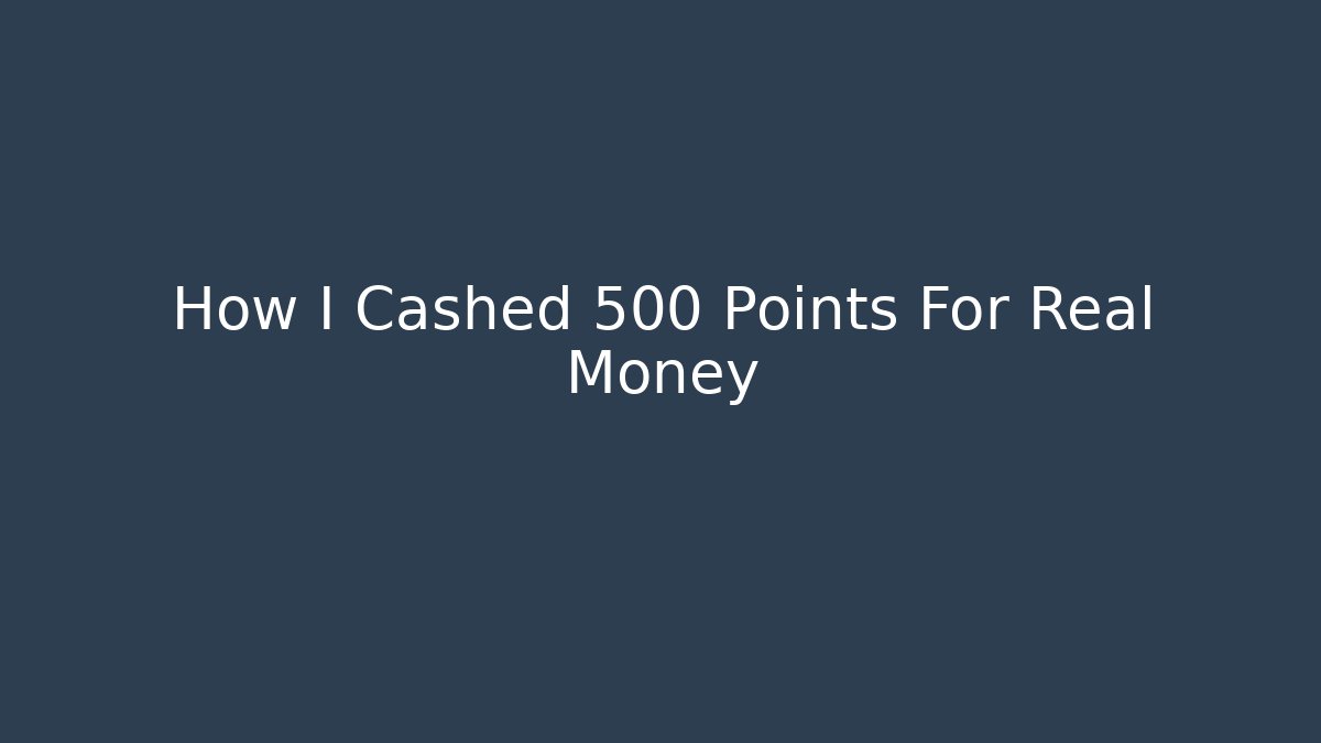 How I Cashed 500 Points For Real Money