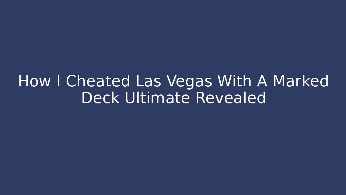 How I Cheated Las Vegas With A Marked Deck Ultimate Revealed - Critter Realm