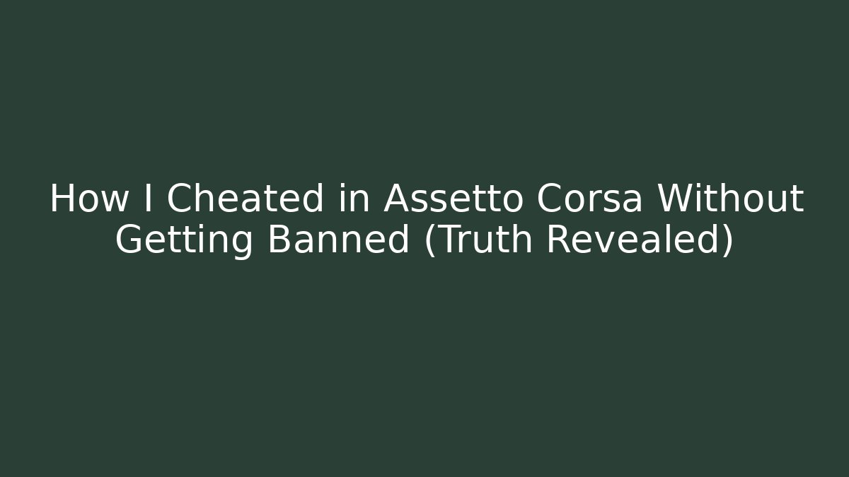 How I Cheated in Assetto Corsa Without Getting Banned (Truth Revealed)
