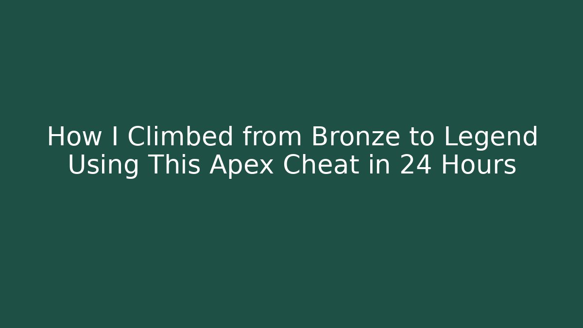 How I Climbed from Bronze to Legend Using This Apex Cheat in 24 Hours