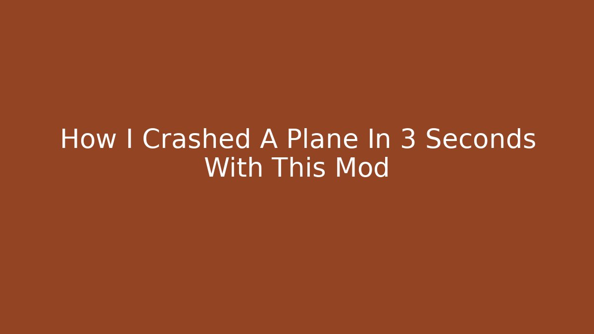 How I Crashed A Plane In 3 Seconds With This Mod