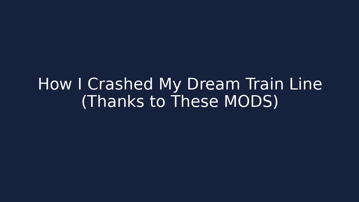 How I Crashed My Dream Train Line (Thanks to These MODS)