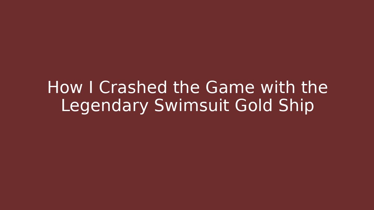How I Crashed the Game with the Legendary Swimsuit Gold Ship