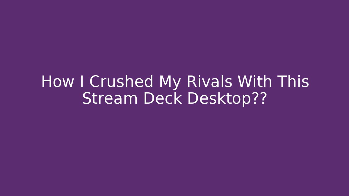 How I Crushed My Rivals With This Stream Deck Desktop布局