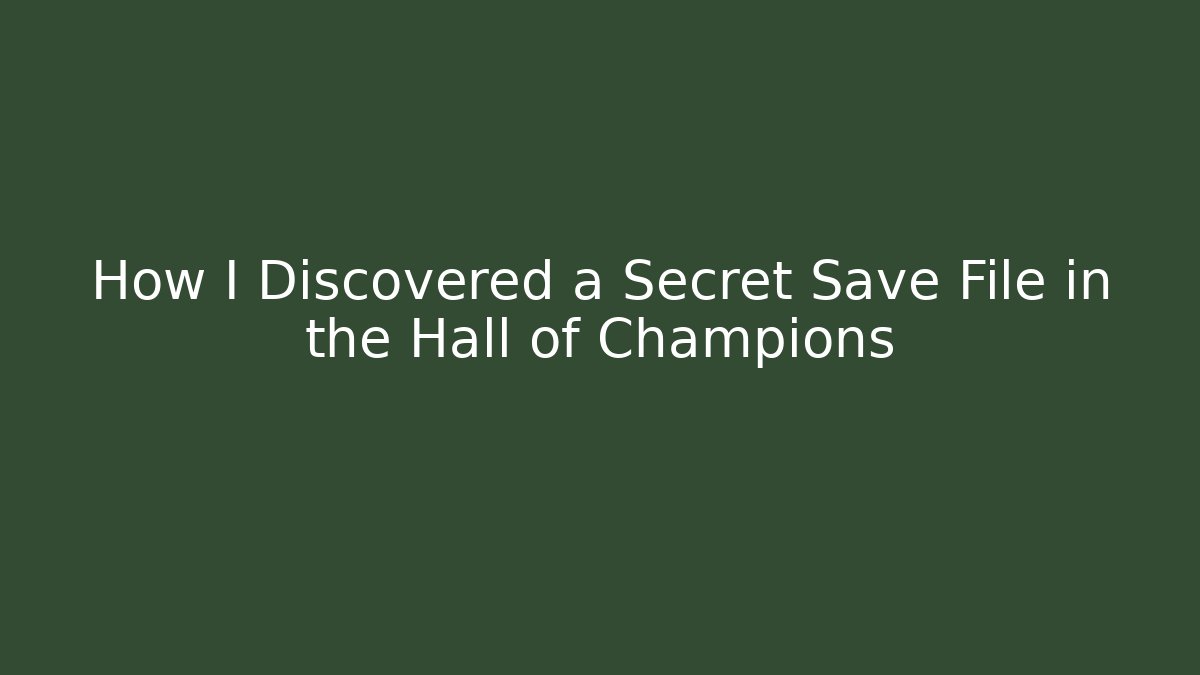How I Discovered a Secret Save File in the Hall of Champions