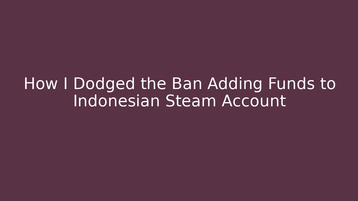 How I Dodged the Ban Adding Funds to Indonesian Steam Account
