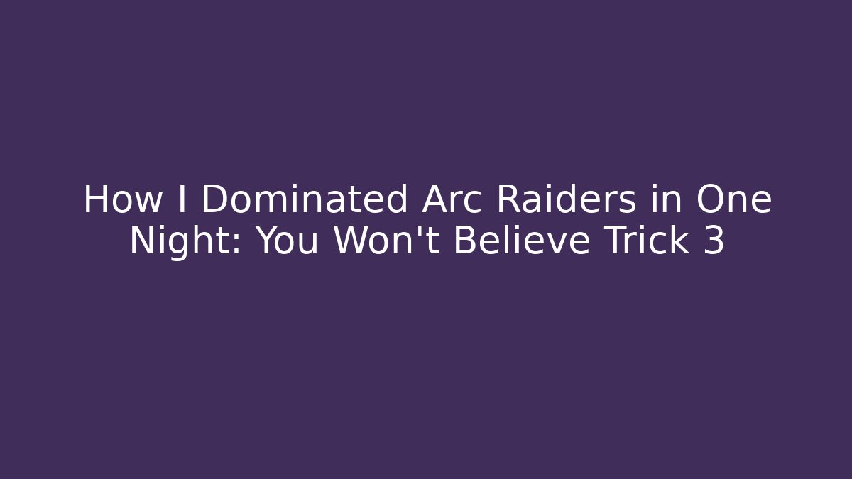 How I Dominated Arc Raiders in One Night: You Won’t Believe Trick 3