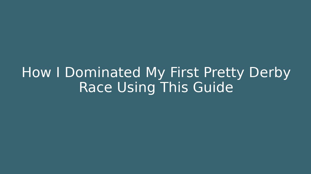 How I Dominated My First Pretty Derby Race Using This Guide