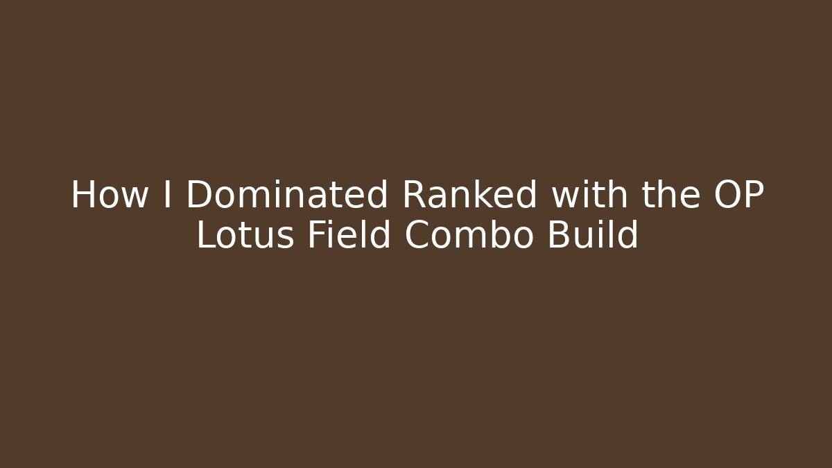 How I Dominated Ranked with the OP Lotus Field Combo Build
