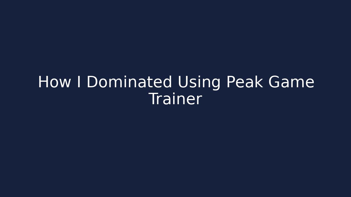 How I Dominated Using Peak Game Trainer