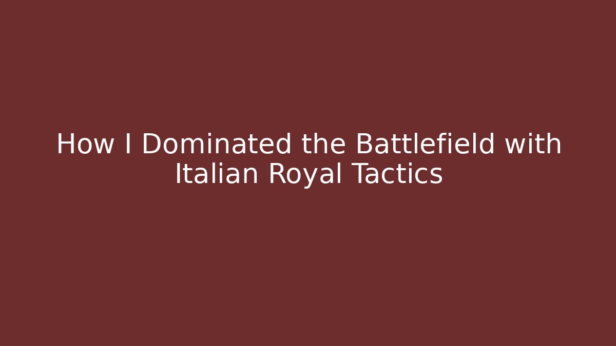 How I Dominated the Battlefield with Italian Royal Tactics