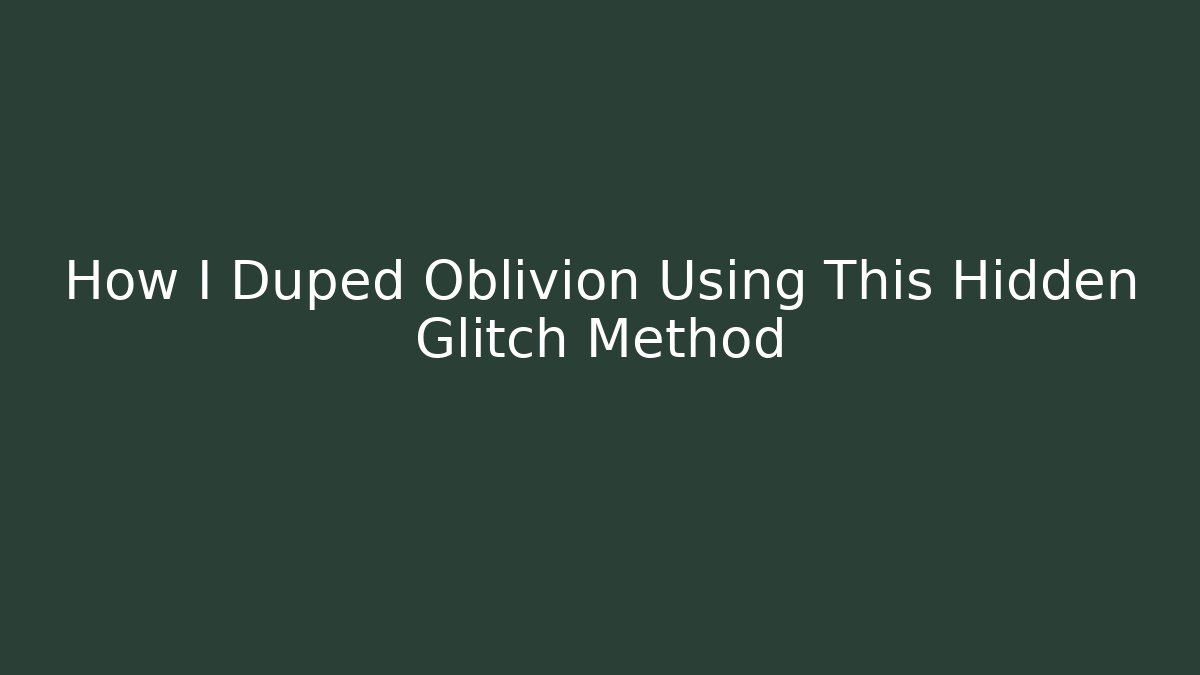 How I Duped Oblivion Using This Hidden Glitch Method