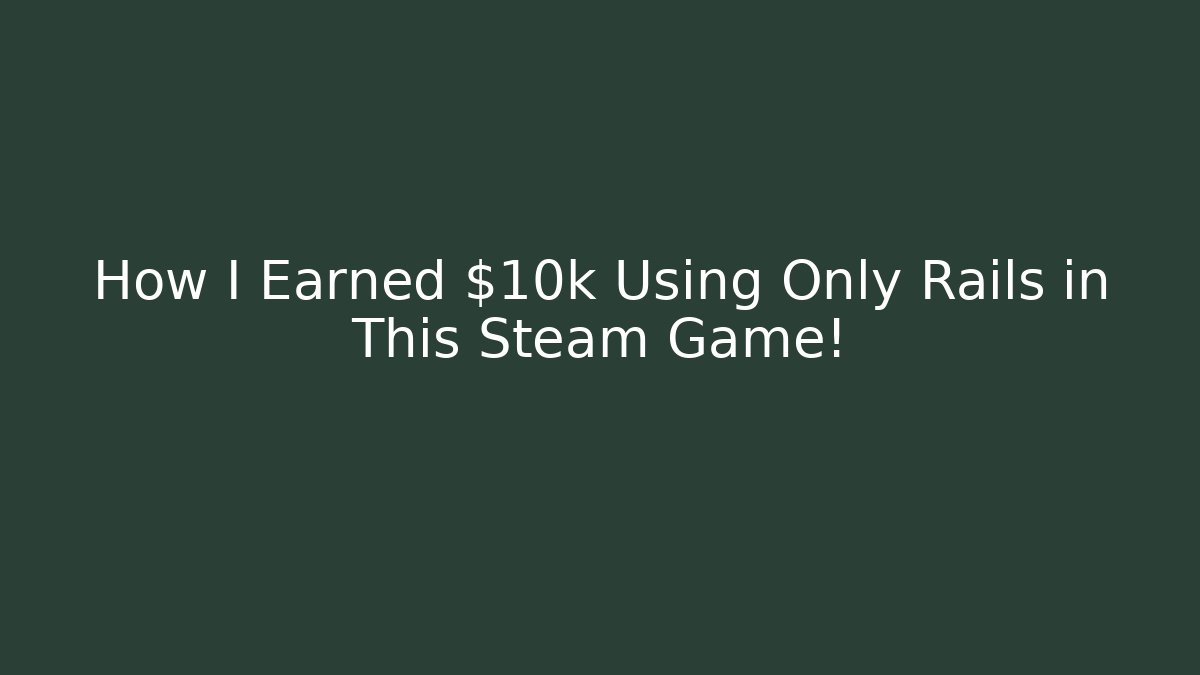 How I Earned $10k Using Only Rails in This Steam Game!