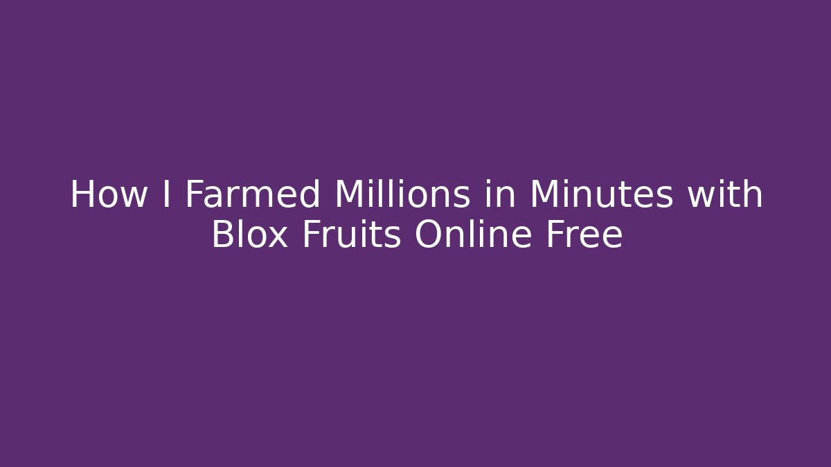 How I Farmed Millions in Minutes with Blox Fruits Online Free