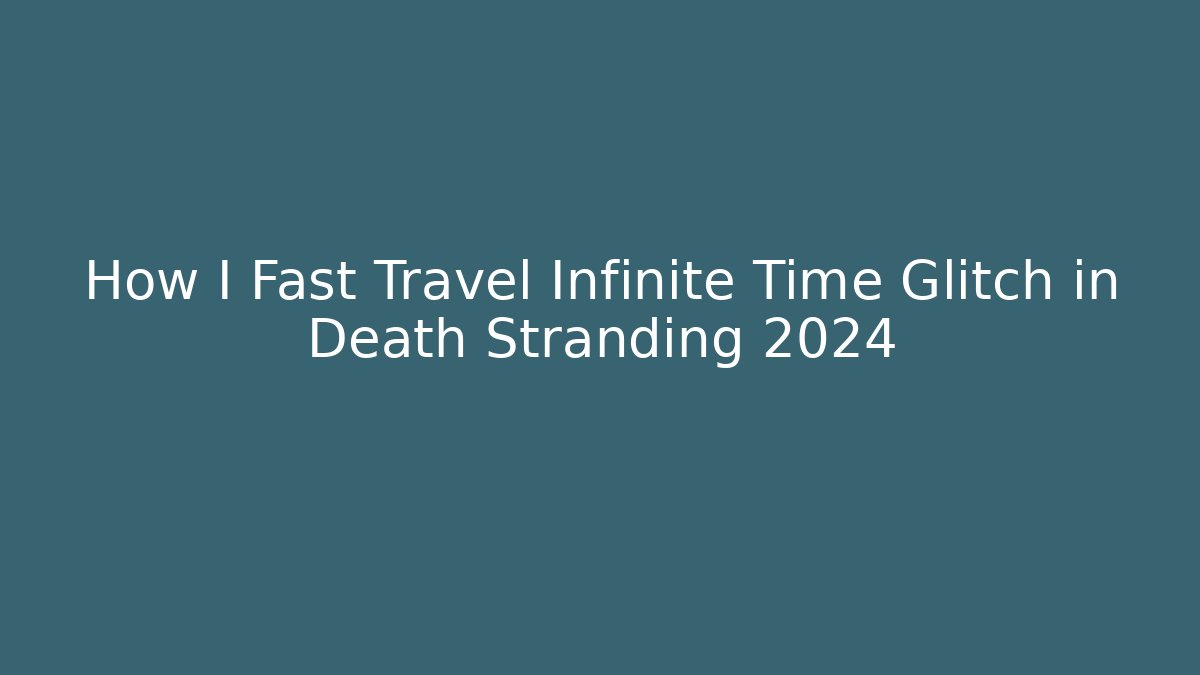 How I Fast Travel Infinite Time Glitch in Death Stranding 2024