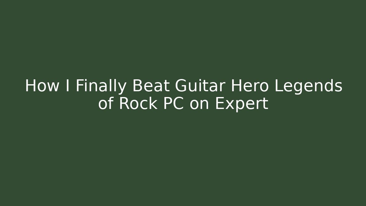 How I Finally Beat Guitar Hero Legends of Rock PC on Expert