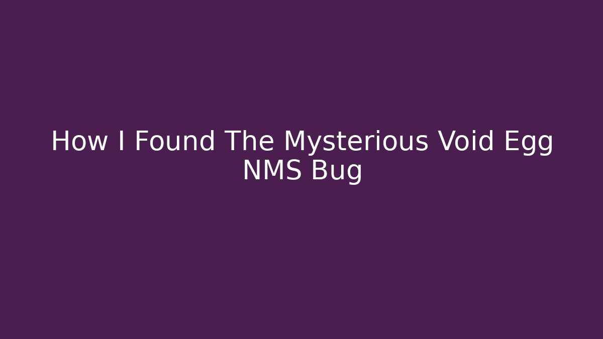 How I Found The Mysterious Void Egg NMS Bug