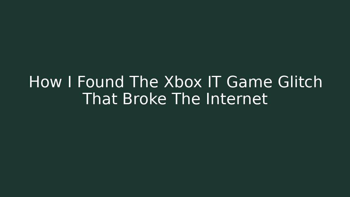 How I Found The Xbox IT Game Glitch That Broke The Internet